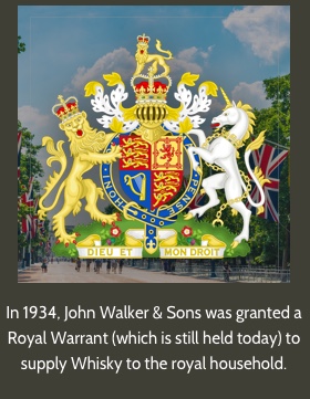 In 1934, John Walker & Sons was granted a Royal Warrant (which is still held today) to supply Whisky to the royal household.